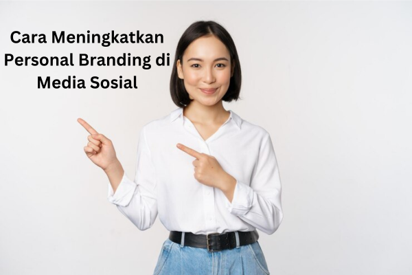 Cara Meningkatkan Personal Branding di Media Sosial