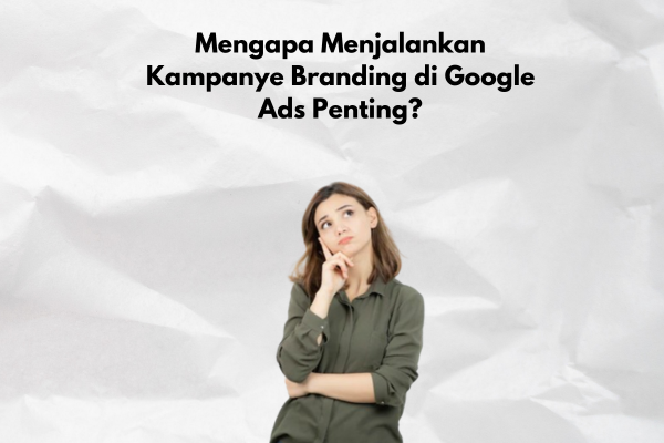 Menjalankan Kampanye Branding di Google Ads