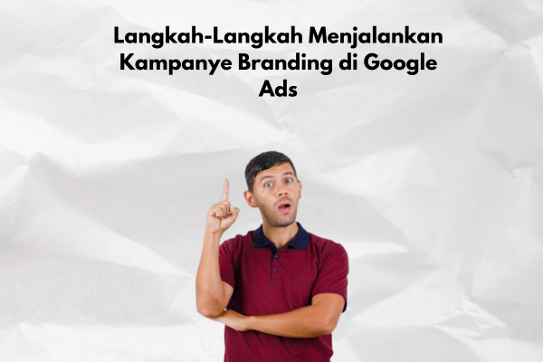 Menjalankan Kampanye Branding di Google Ads